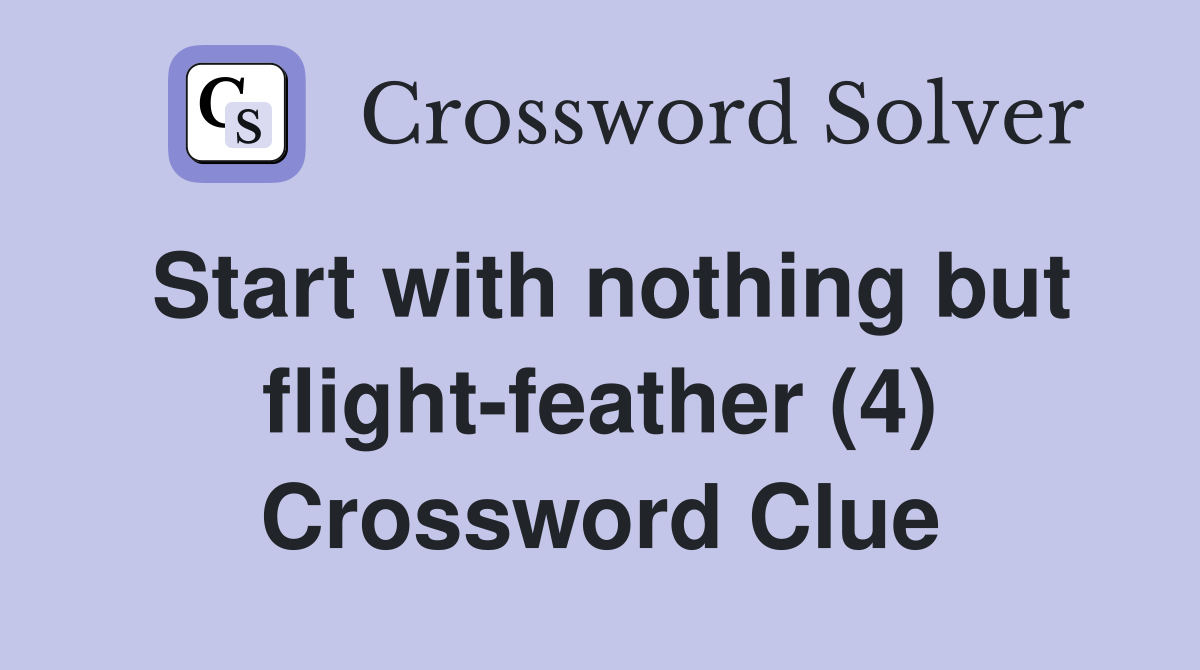 Start with nothing but flight-feather (4) Crossword Clue
