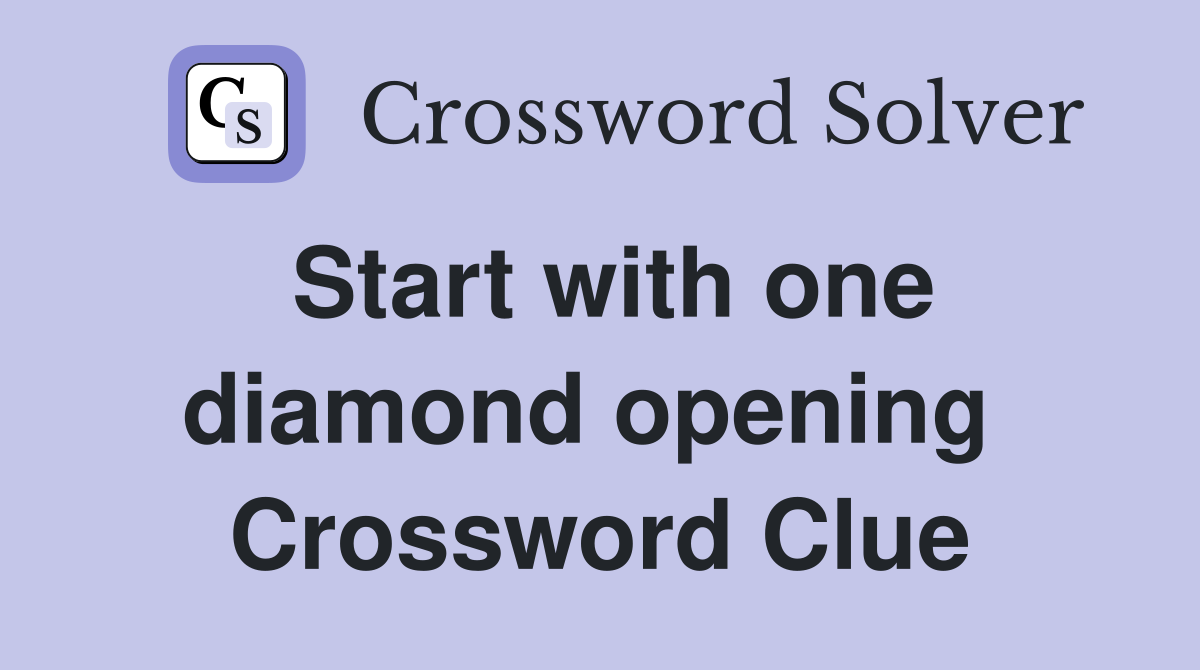Start with one diamond opening  Crossword Clue