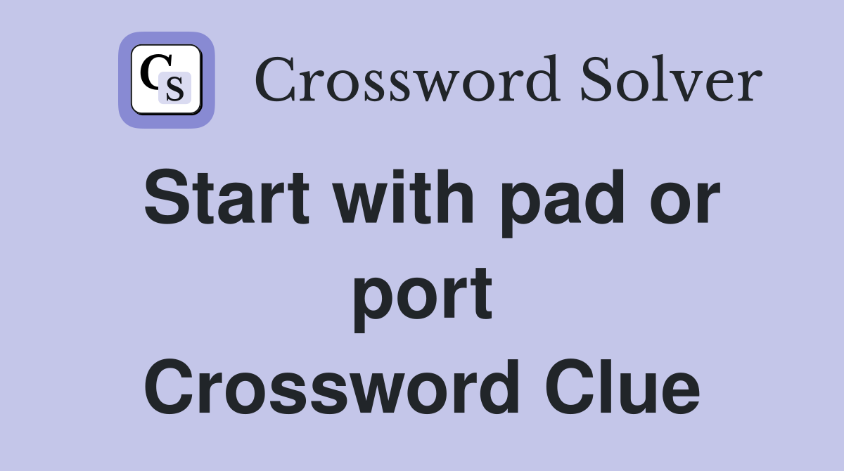 Start with pad or port Crossword Clue