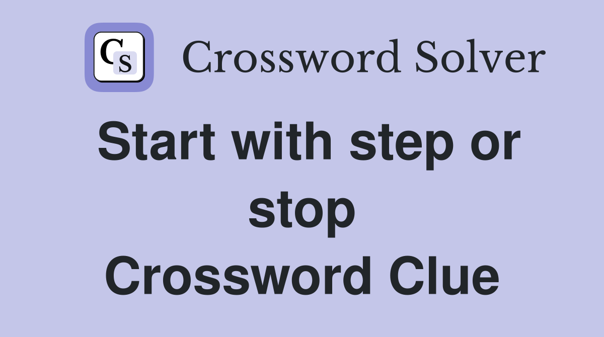 Start with step or stop Crossword Clue