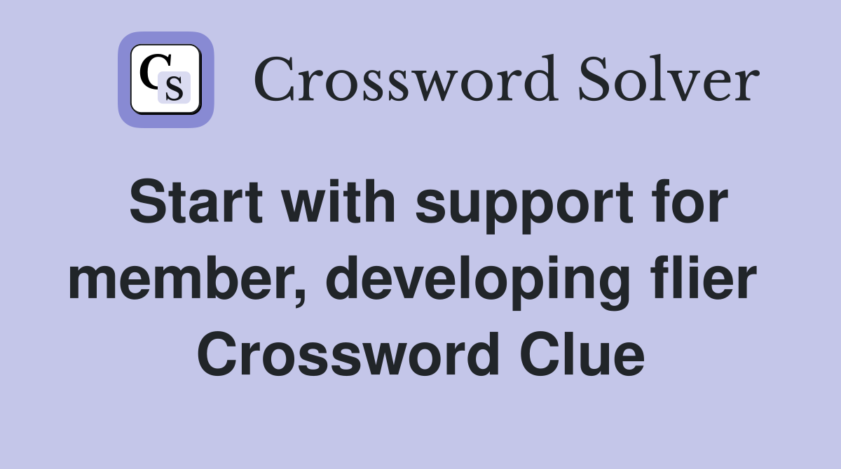 Start with support for member, developing flier  Crossword Clue
