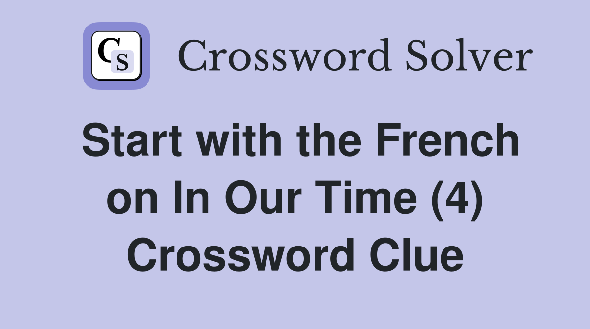 Start with the French on In Our Time (4) Crossword Clue