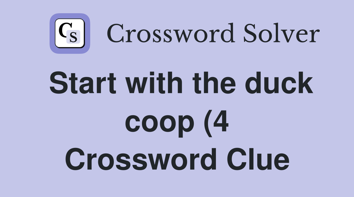 Start with the duck coop (4) Crossword Clue Answers Crossword Solver Start with the duck coop (4) Crossword Clue Answers Crossword Solver