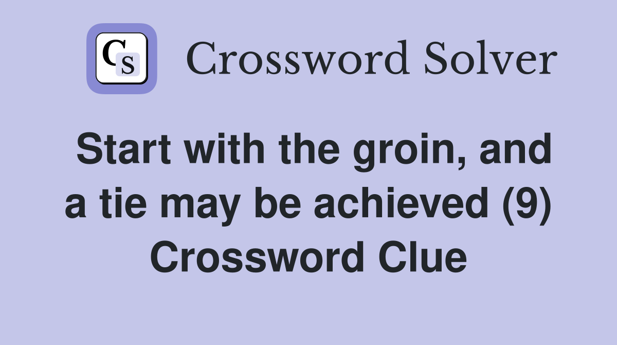 Start with the groin, and a tie may be achieved (9) Crossword Clue