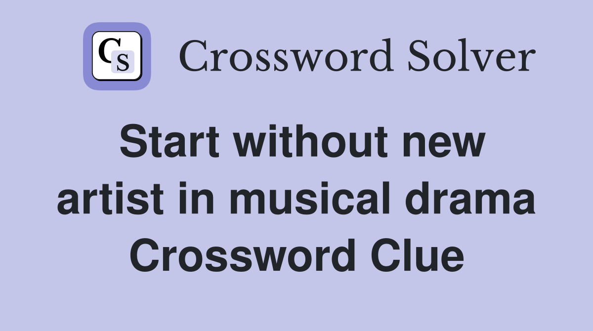 Start without new artist in musical drama Crossword Clue