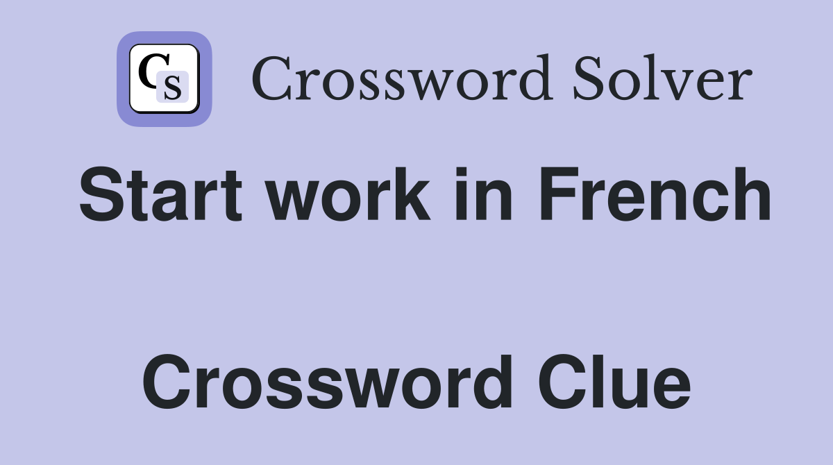 Start work in French  Crossword Clue