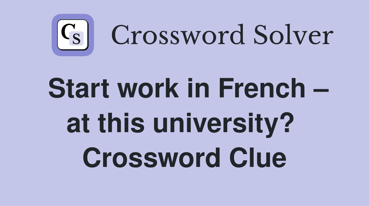 Start work in French – at this university?  Crossword Clue