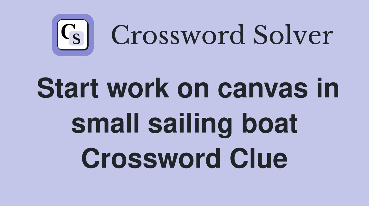 Start work on canvas in small sailing boat Crossword Clue