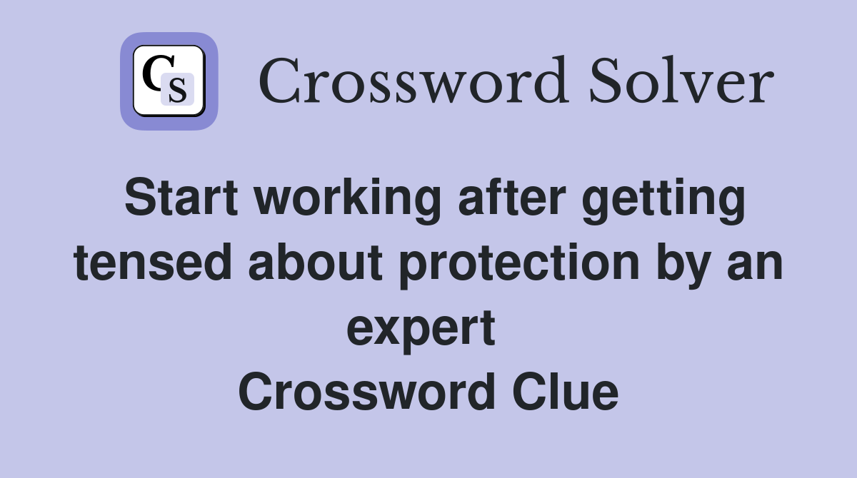 Start working after getting tensed about protection by an expert  Crossword Clue