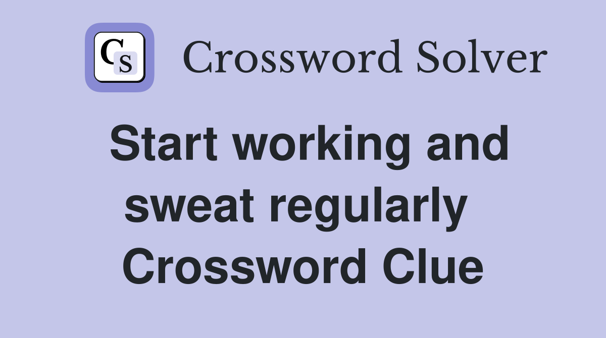 Start working and sweat regularly  Crossword Clue