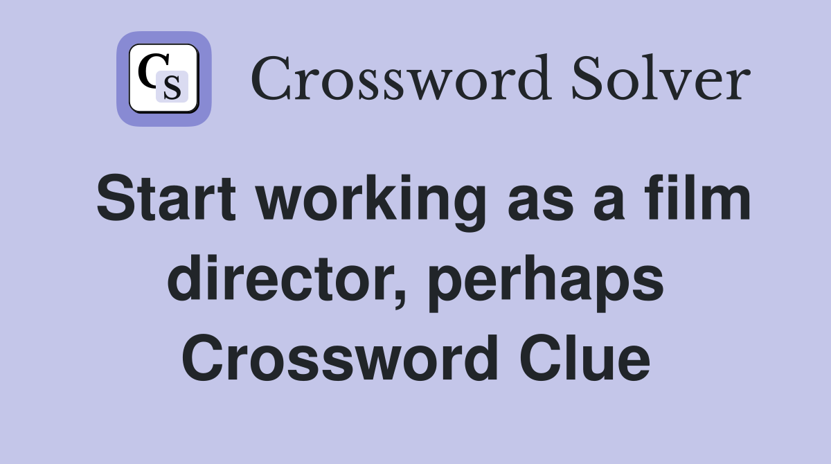 Start working as a film director, perhaps Crossword Clue