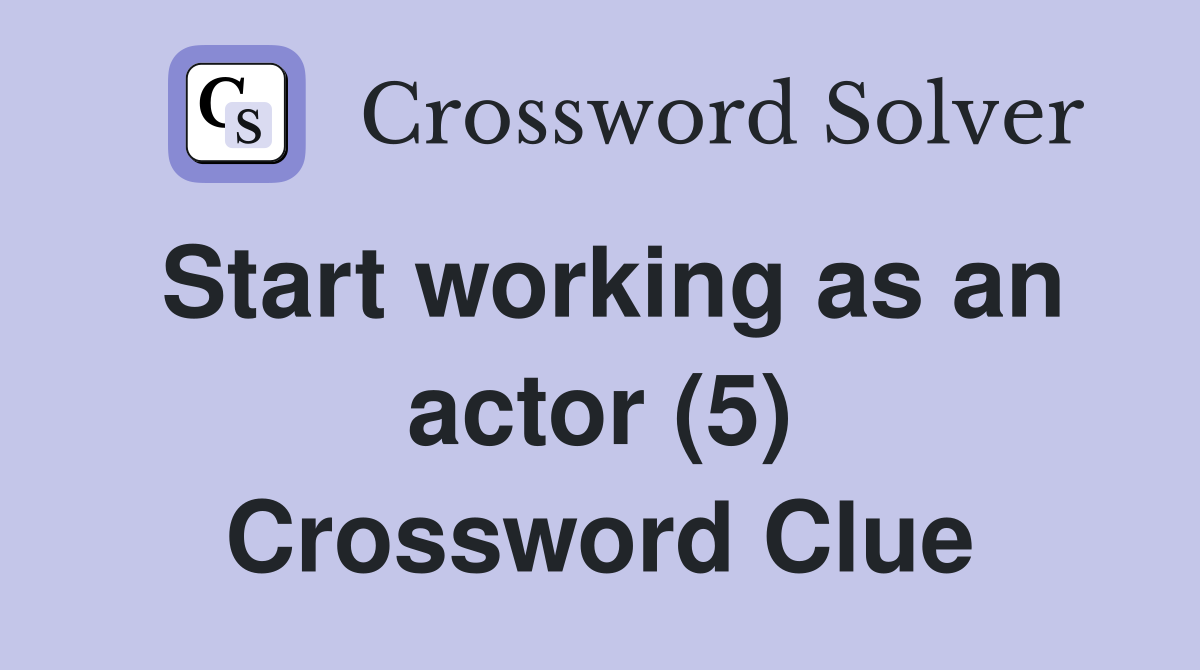 Start working as an actor (5) Crossword Clue