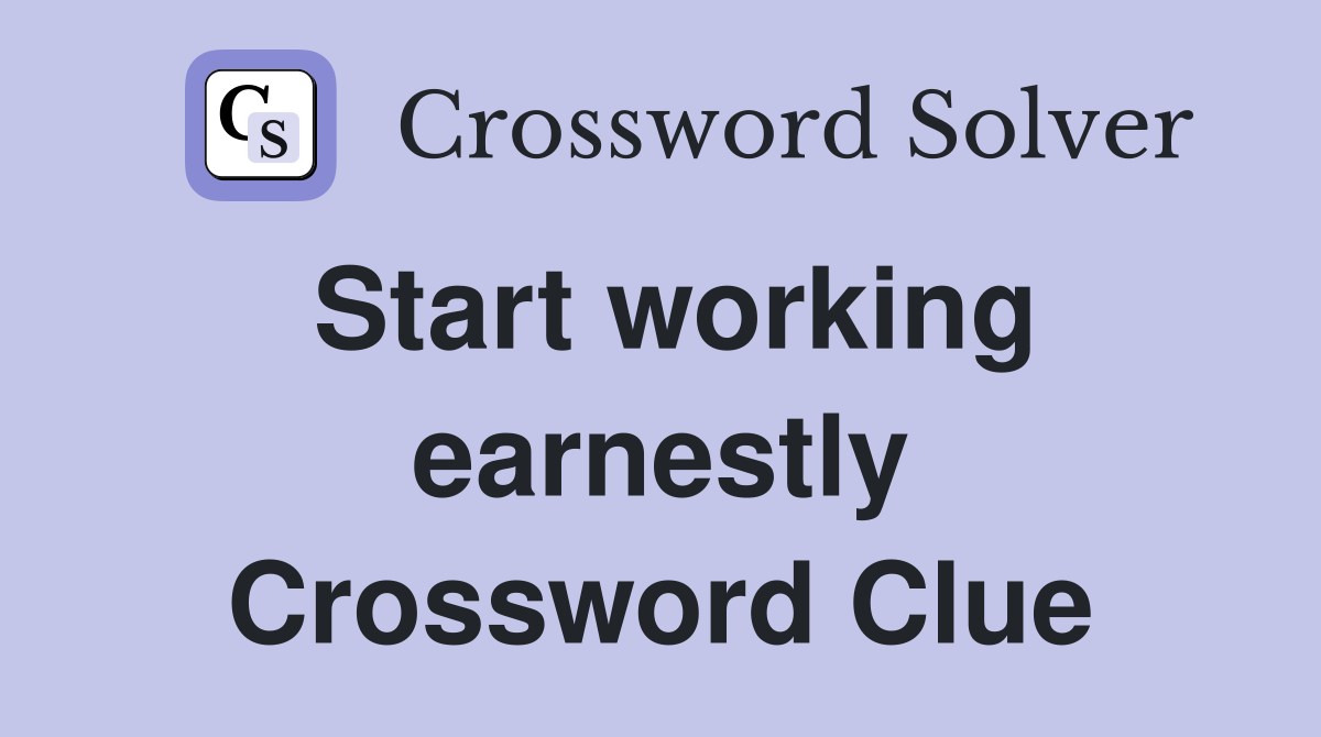 Start working earnestly Crossword Clue