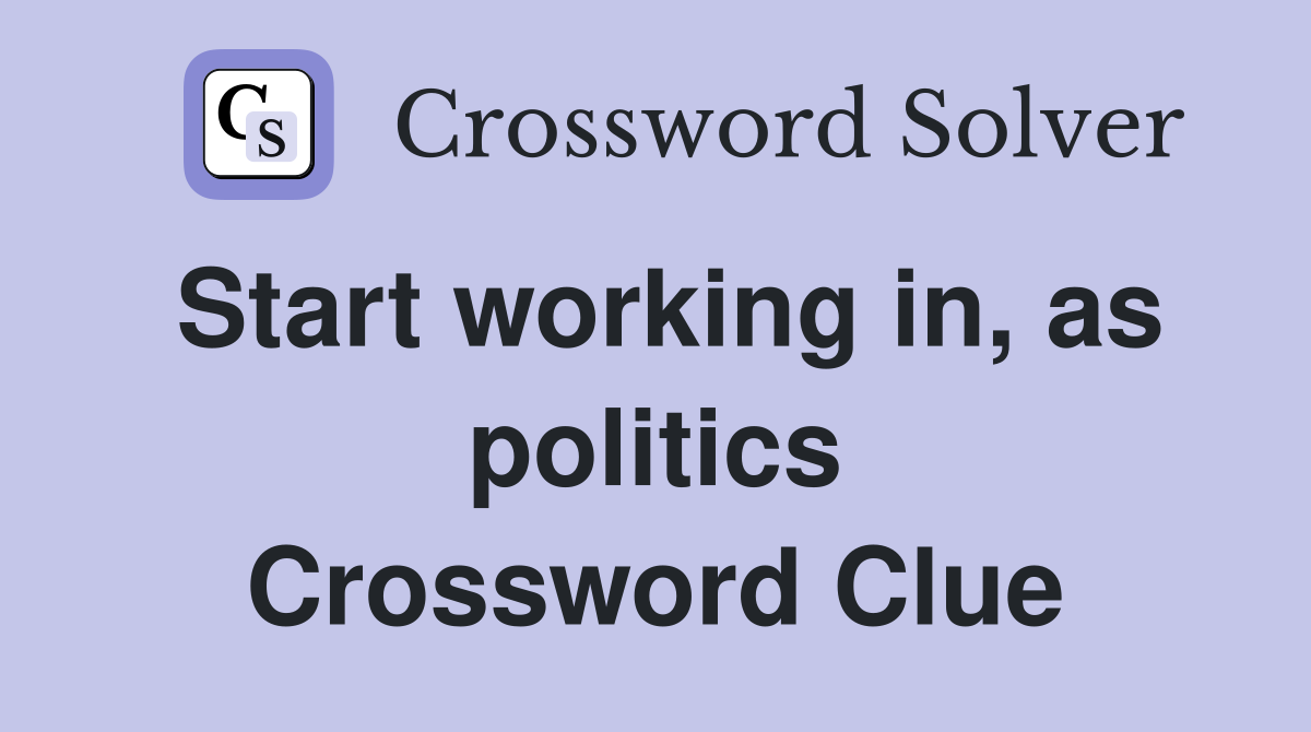Start working in, as politics Crossword Clue