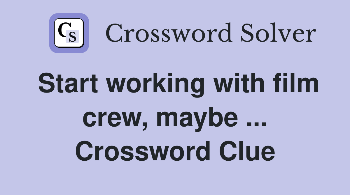 Start working with film crew, maybe ... Crossword Clue