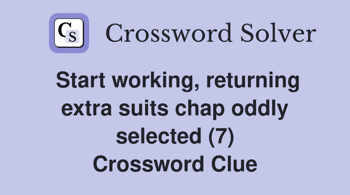 Start working, returning extra suits chap oddly selected (7) Crossword Clue