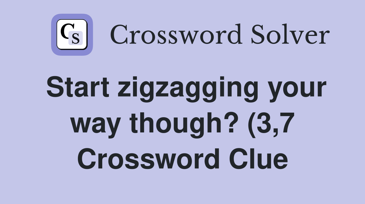 Start zigzagging your way though? (3 7) Crossword Clue Answers Start zigzagging your way though? (3 7) Crossword Clue Answers