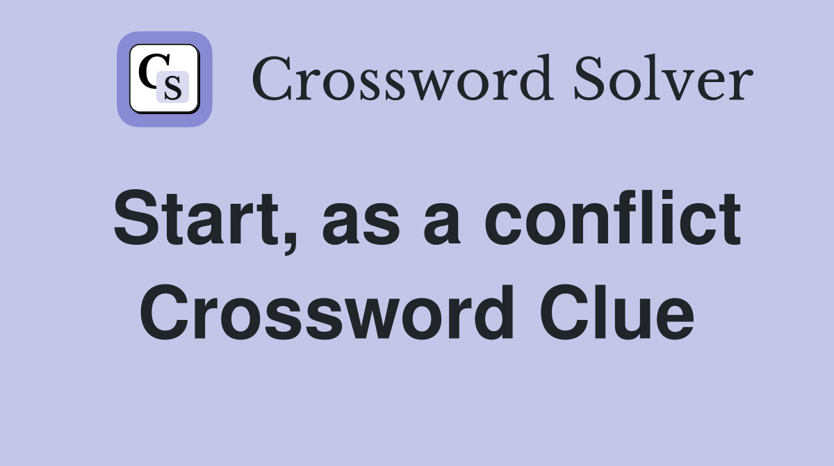 Start as a conflict Crossword Clue Answers Crossword Solver