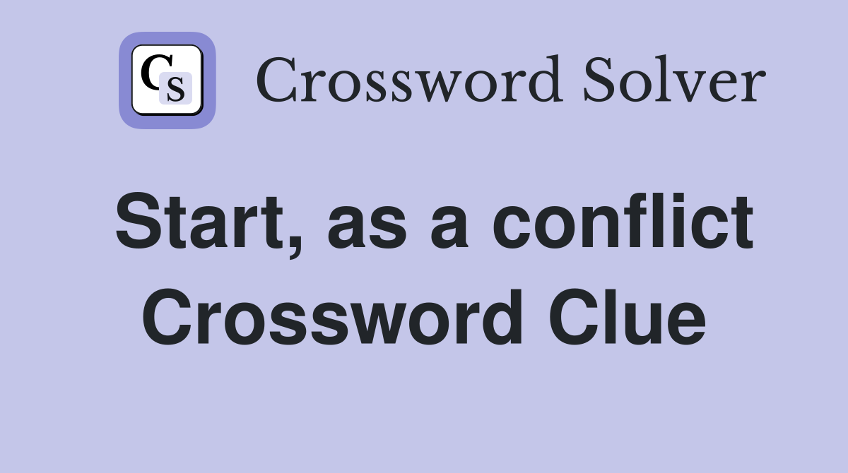 Start, as a conflict Crossword Clue