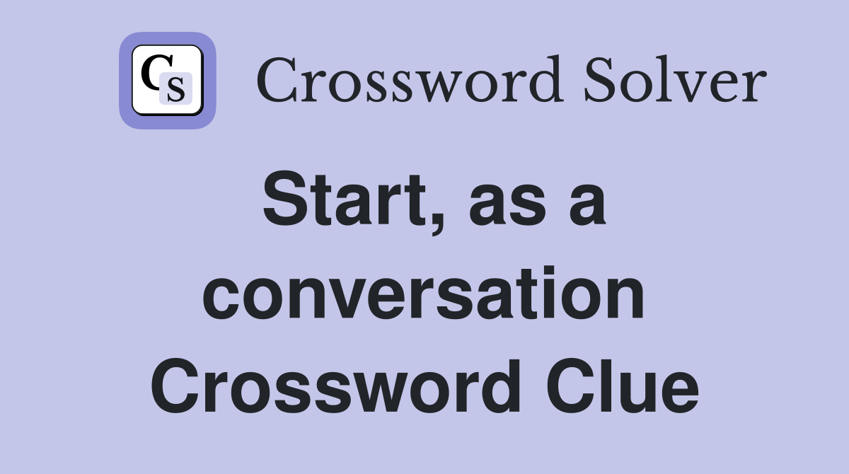Start, as a conversation Crossword Clue