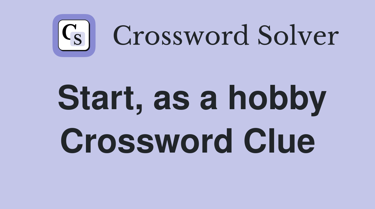 Start, as a hobby Crossword Clue
