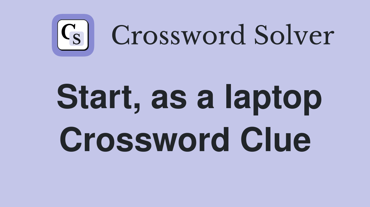 Start, as a laptop Crossword Clue