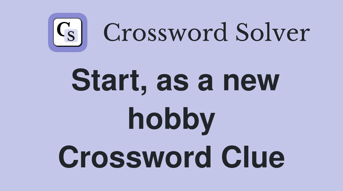 Start, as a new hobby Crossword Clue