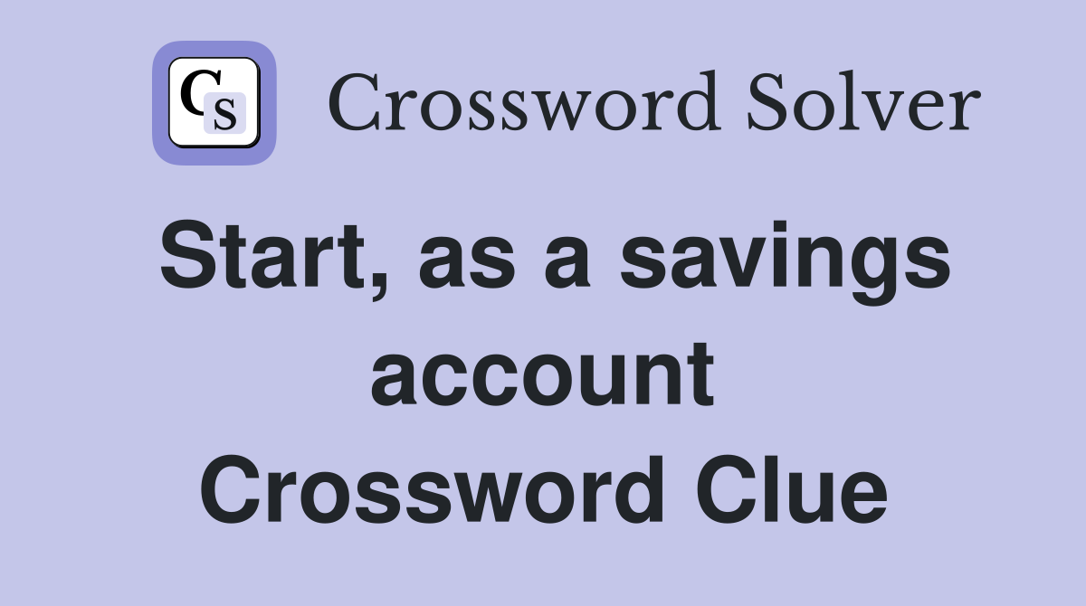Start, as a savings account Crossword Clue