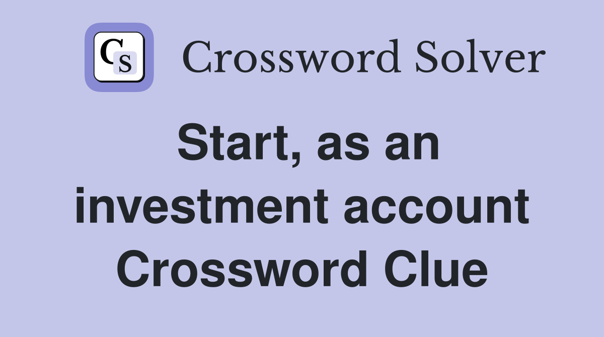 Start, as an investment account Crossword Clue