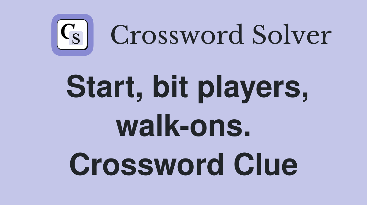 Start, bit players, walk-ons. Crossword Clue