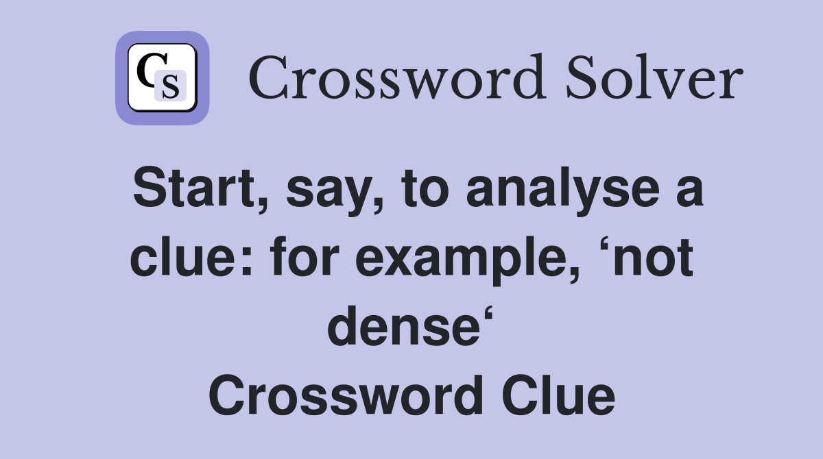 Start, say, to analyse a clue: for example, ‘not dense‘ Crossword Clue