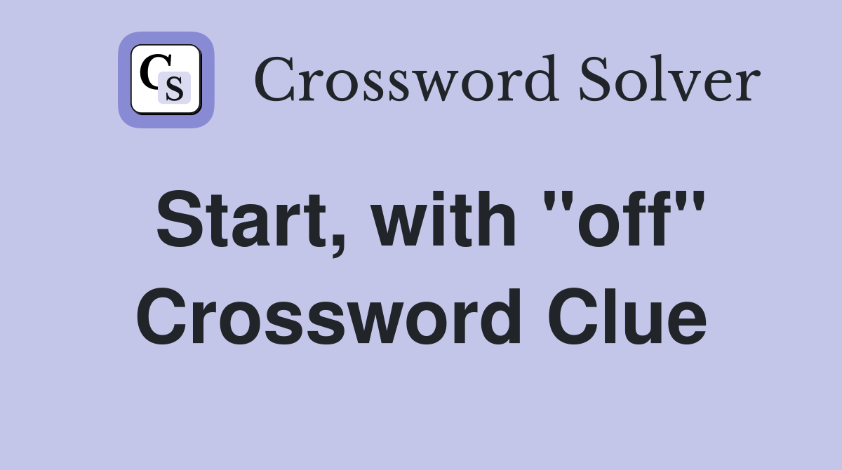 Start, with "off" Crossword Clue