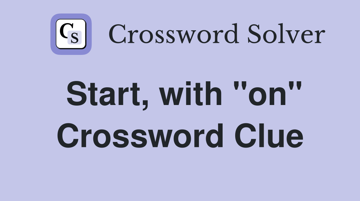Start, with "on" Crossword Clue