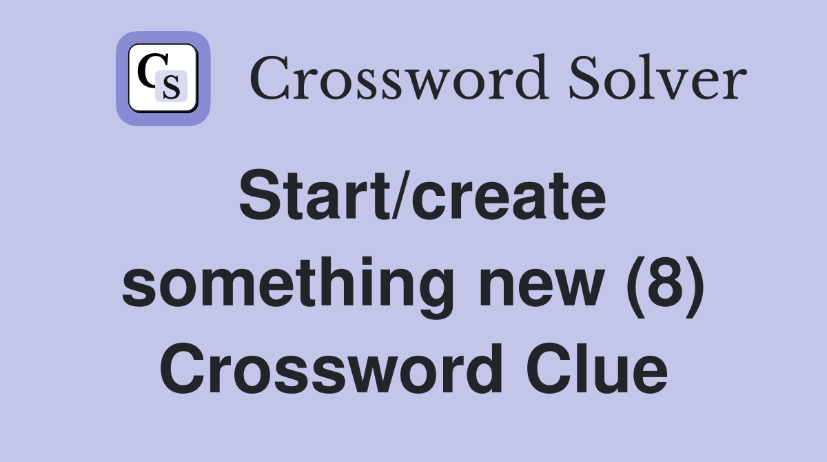 Start/create something new (8) Crossword Clue