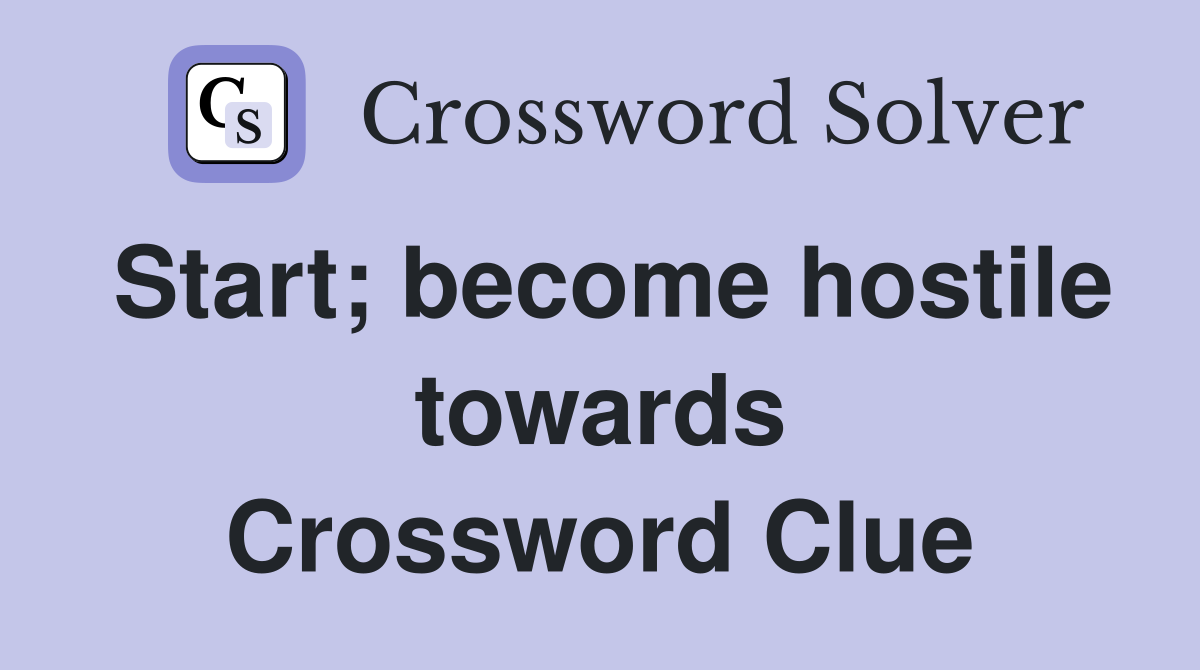 Start; become hostile towards Crossword Clue