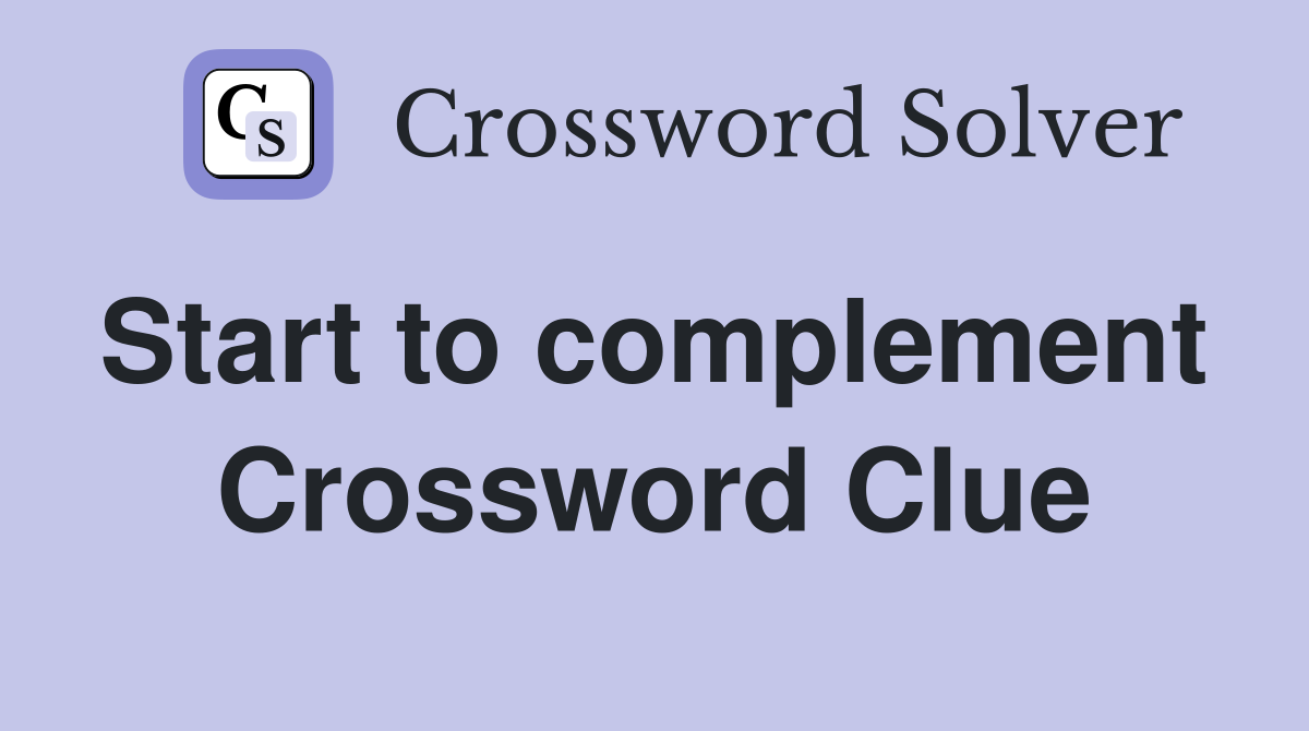 Start to complement  Crossword Clue
