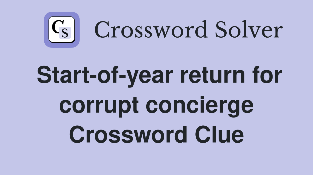 Start-of-year return for corrupt concierge Crossword Clue