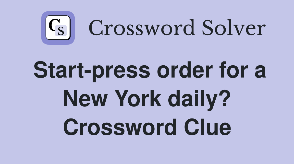 Start-press order for a New York daily? Crossword Clue