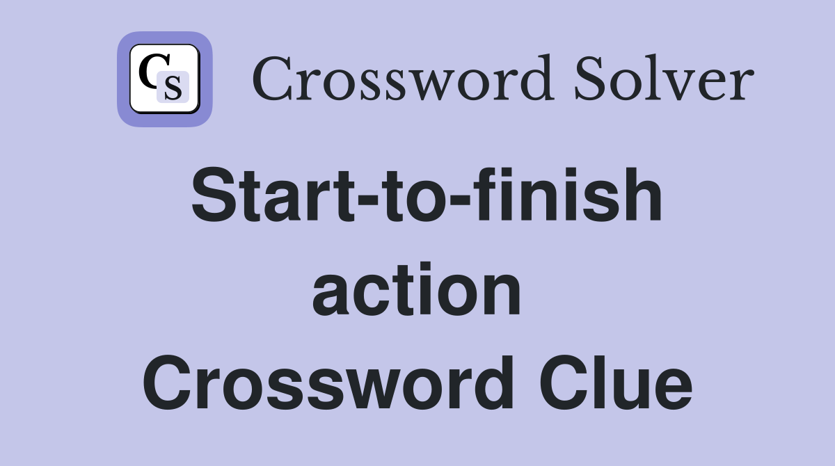 Start-to-finish action Crossword Clue