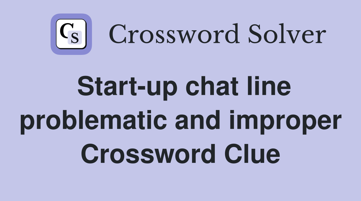 Start-up chat line problematic and improper Crossword Clue