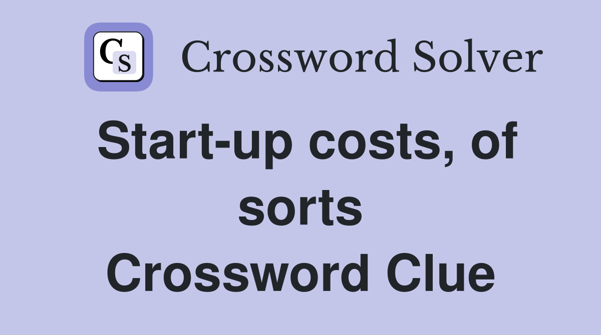 Start-up costs, of sorts Crossword Clue
