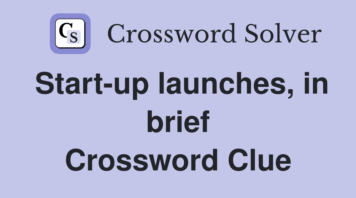 Start-up launches, in brief Crossword Clue