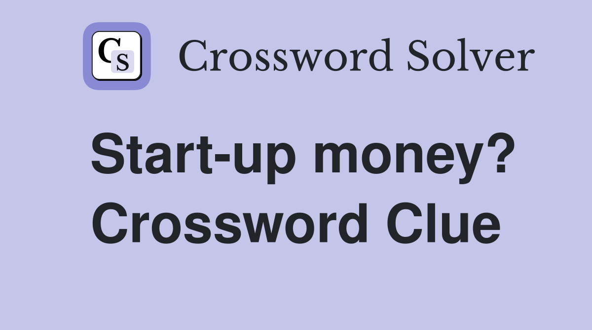 Start-up money? Crossword Clue