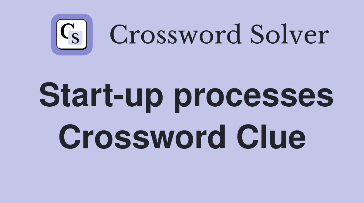 Start-up processes Crossword Clue