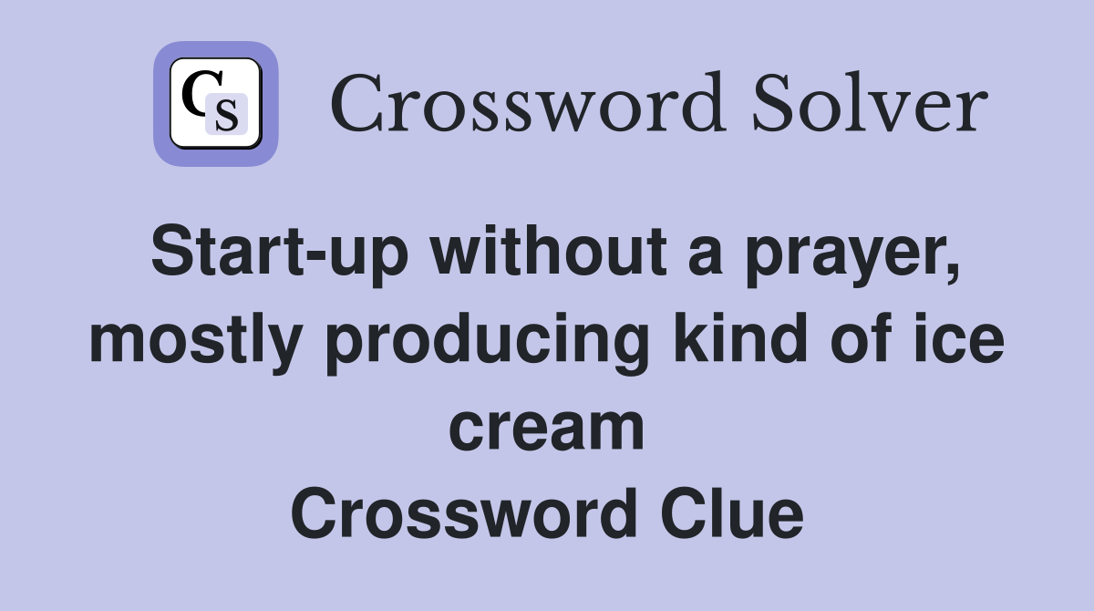 Start-up without a prayer, mostly producing kind of ice cream Crossword Clue