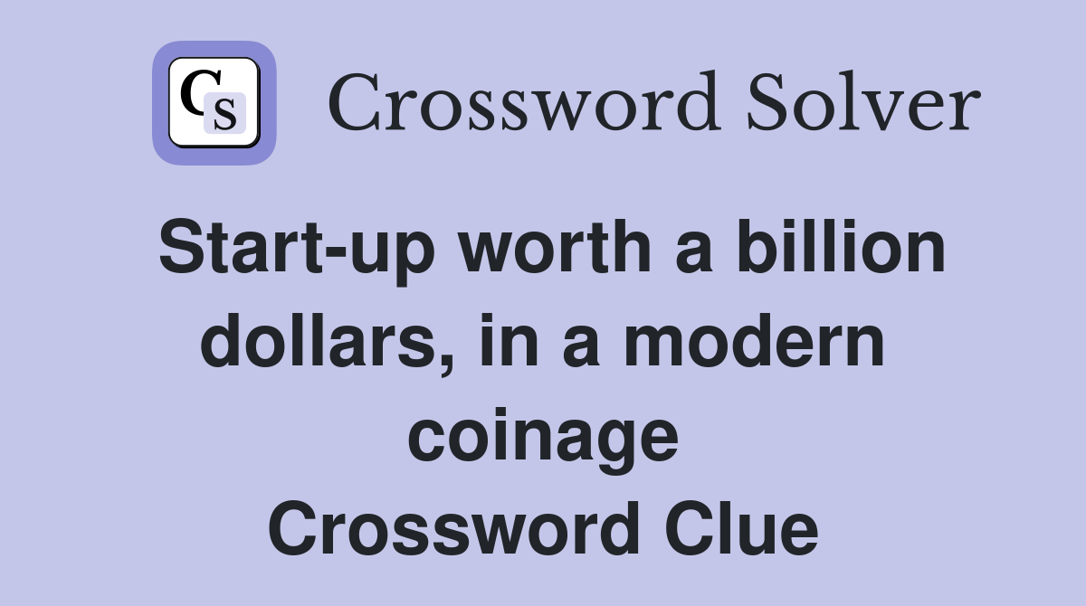 Start-up worth a billion dollars, in a modern coinage Crossword Clue