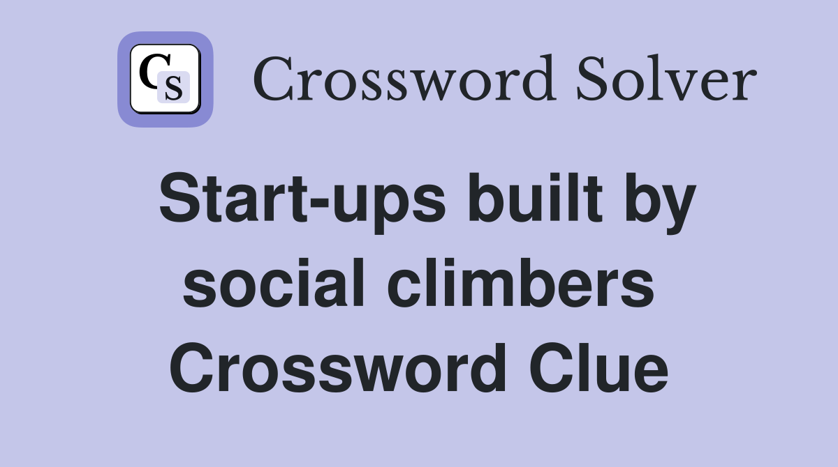 Start-ups built by social climbers Crossword Clue