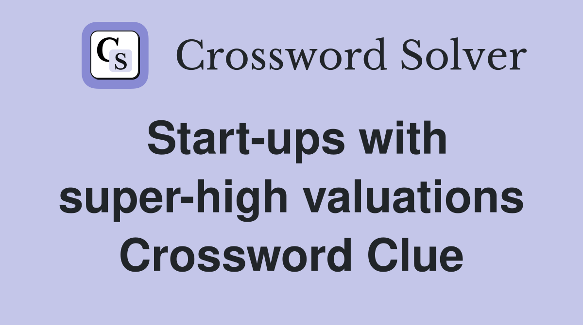 Start-ups with super-high valuations Crossword Clue