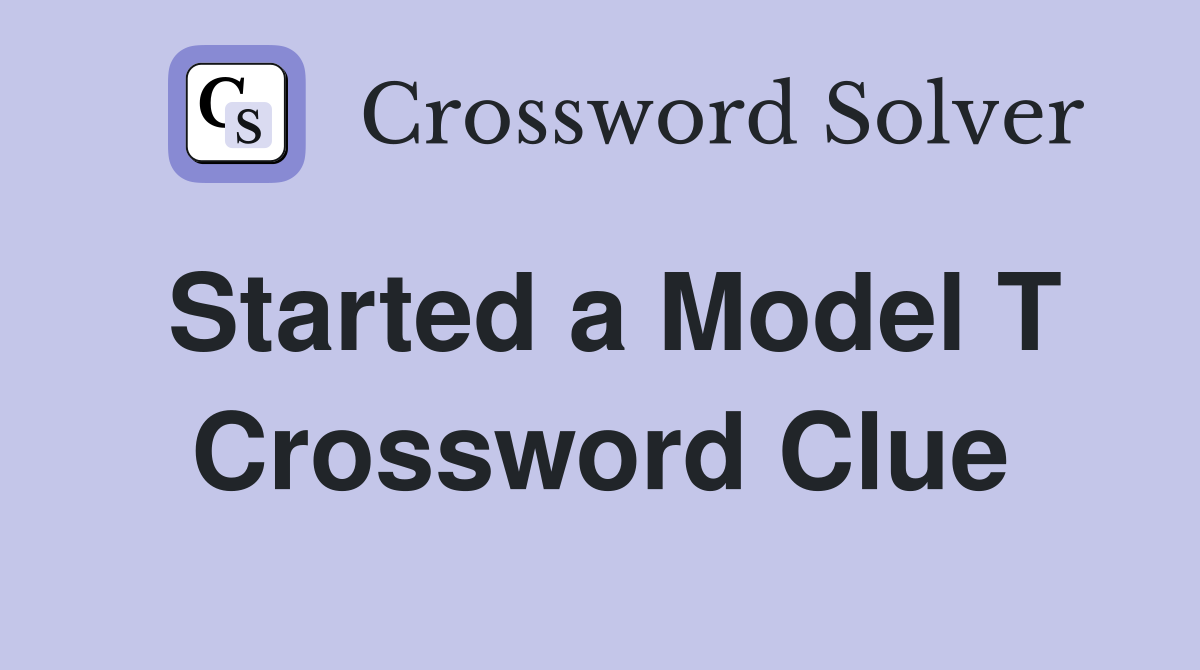 Started a Model T Crossword Clue