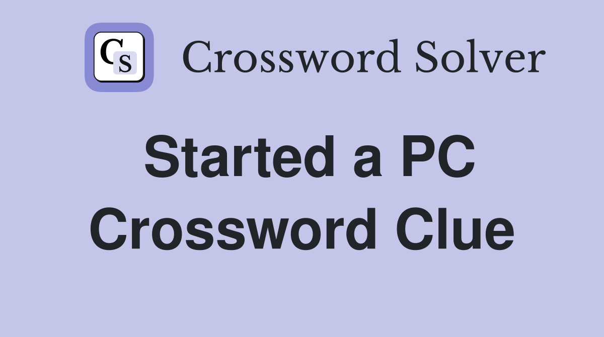 Started a PC Crossword Clue